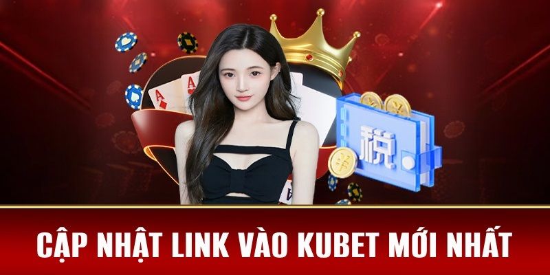 Thường xuyên cập nhật link vào Kubet 