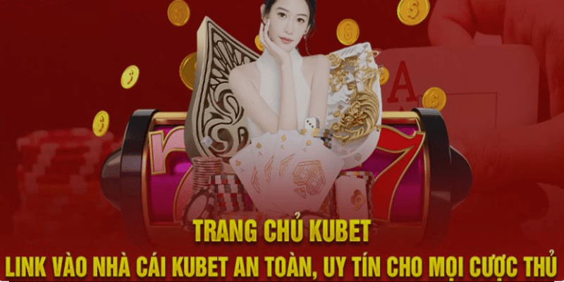 Link truy cập Kubet là mối quan tâm của nhiều người chơi