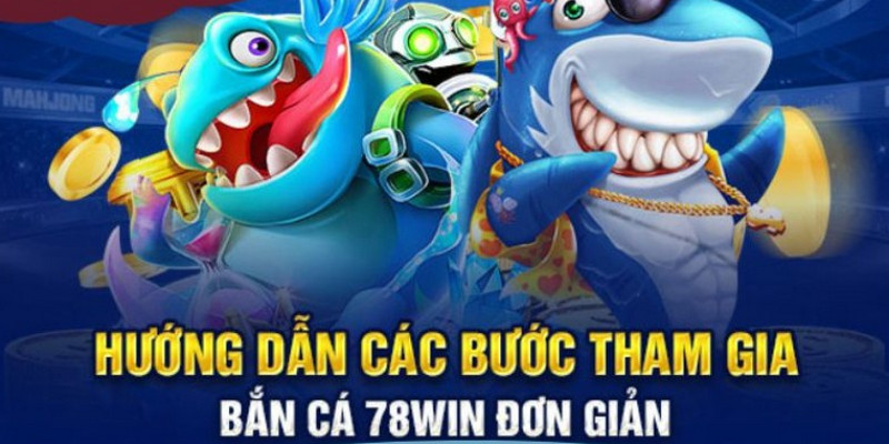 Cách thức tham gia game bắn cá tại 78win rất đơn giản